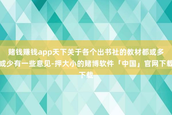赌钱赚钱app天下关于各个出书社的教材都或多或少有一些意见-押大小的赌博软件「中国」官网下载