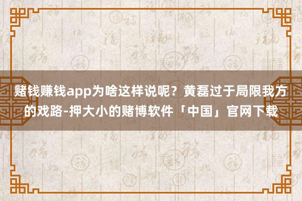 赌钱赚钱app为啥这样说呢？黄磊过于局限我方的戏路-押大小的赌博软件「中国」官网下载