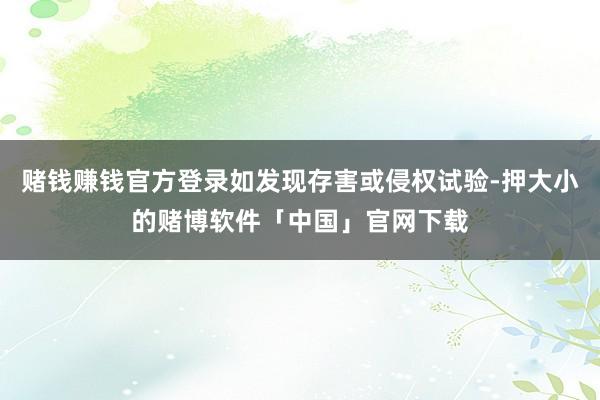 赌钱赚钱官方登录如发现存害或侵权试验-押大小的赌博软件「中国」官网下载