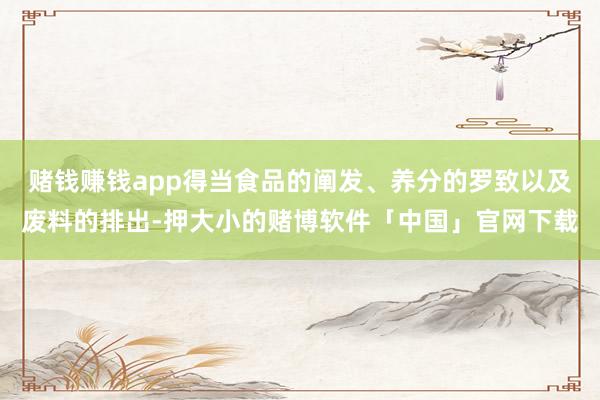赌钱赚钱app得当食品的阐发、养分的罗致以及废料的排出-押大小的赌博软件「中国」官网下载