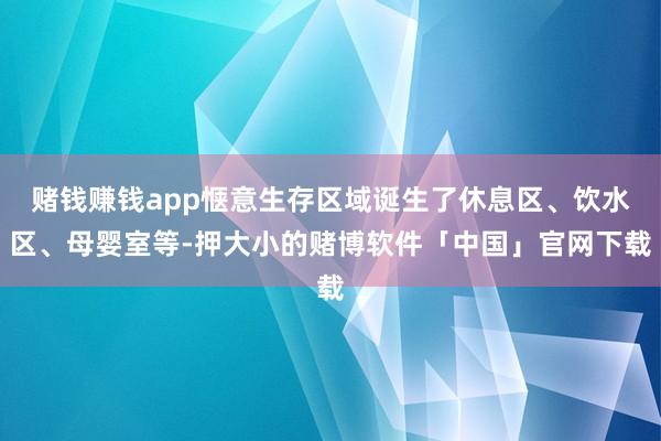 赌钱赚钱app惬意生存区域诞生了休息区、饮水区、母婴室等-押大小的赌博软件「中国」官网下载