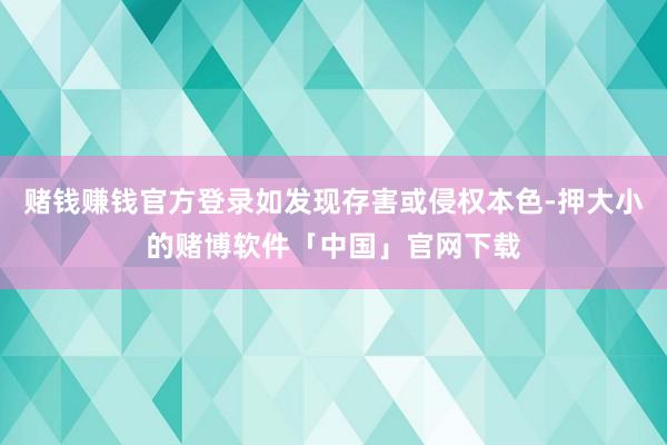 赌钱赚钱官方登录如发现存害或侵权本色-押大小的赌博软件「中国」官网下载