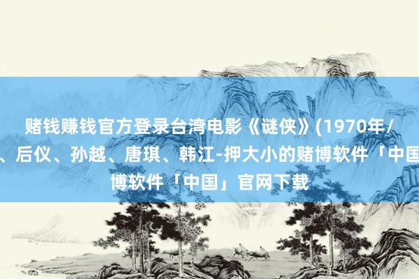 赌钱赚钱官方登录台湾电影《谜侠》(1970年/江彬、范菱、后仪、孙越、唐琪、韩江-押大小的赌博软件「中国」官网下载