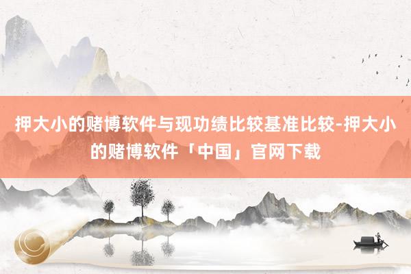 押大小的赌博软件与现功绩比较基准比较-押大小的赌博软件「中国」官网下载