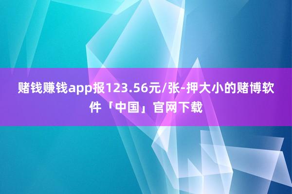赌钱赚钱app报123.56元/张-押大小的赌博软件「中国」官网下载