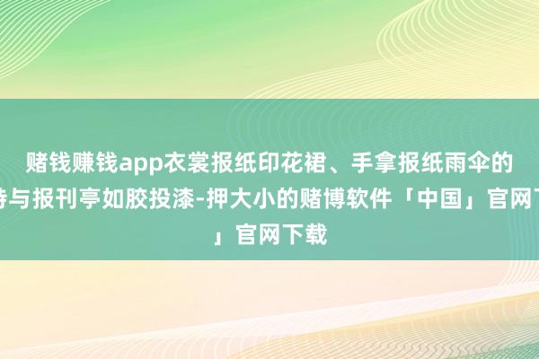 赌钱赚钱app衣裳报纸印花裙、手拿报纸雨伞的模特与报刊亭如胶投漆-押大小的赌博软件「中国」官网下载