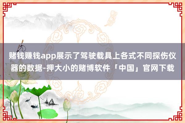 赌钱赚钱app展示了驾驶载具上各式不同探伤仪器的数据-押大小的赌博软件「中国」官网下载