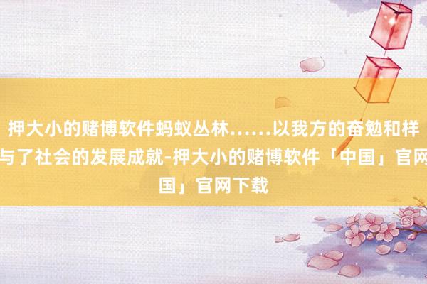押大小的赌博软件蚂蚁丛林……以我方的奋勉和样式参与了社会的发展成就-押大小的赌博软件「中国」官网下载