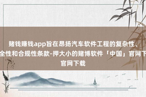 赌钱赚钱app旨在昂扬汽车软件工程的复杂性、安全性和合规性条款-押大小的赌博软件「中国」官网下载